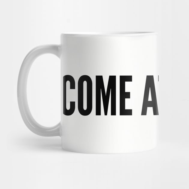 Funny - Come At Me Bro - Funny Joke Statement humor Slogan Quotes Saying by sillyslogans